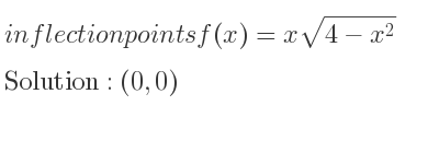 The inflection points of f(x)=xsqrt(4-x^2) are (0,0)